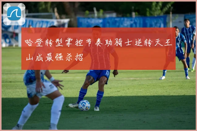 哈登转型掌控节奏助骑士逆转天王山成最强杀招