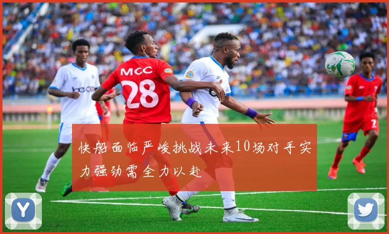 快船面临严峻挑战未来10场对手实力强劲需全力以赴