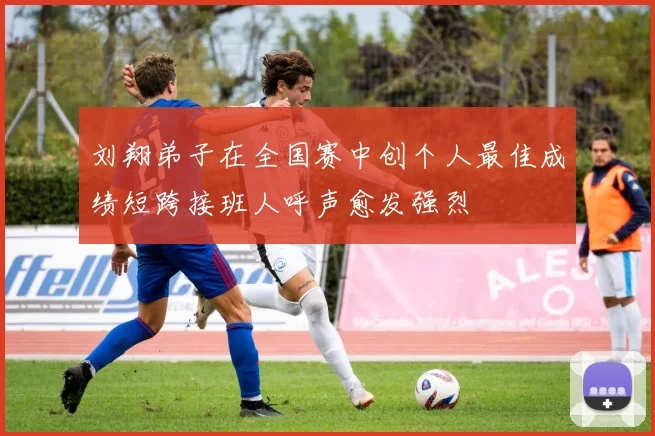 刘翔弟子在全国赛中创个人最佳成绩短跨接班人呼声愈发强烈