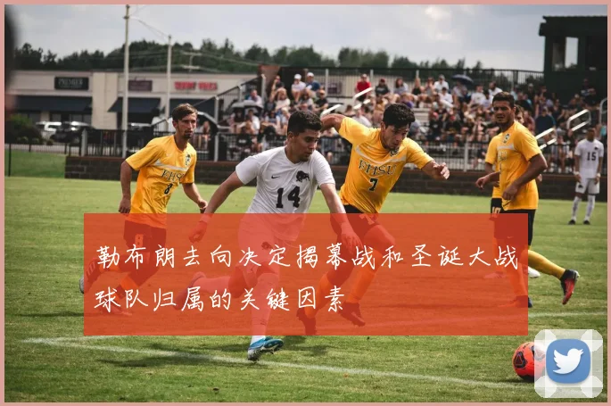 勒布朗去向决定揭幕战和圣诞大战球队归属的关键因素